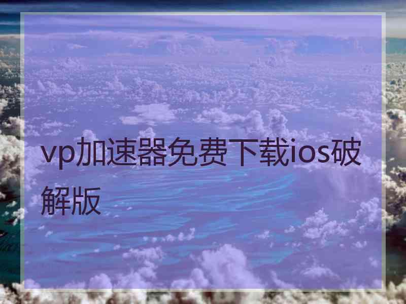 vp加速器免费下载ios破解版