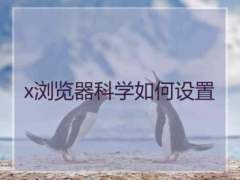 x浏览器科学如何设置