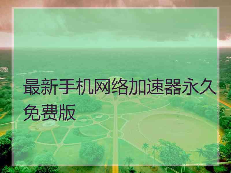 最新手机网络加速器永久免费版