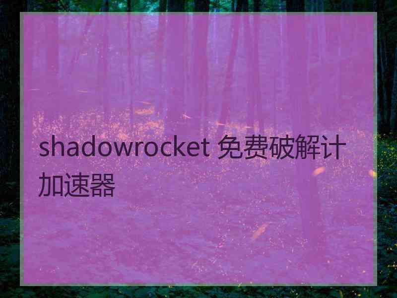 shadowrocket 免费破解计加速器