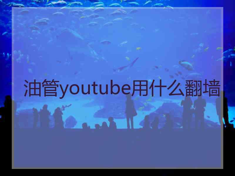 油管youtube用什么翻墙