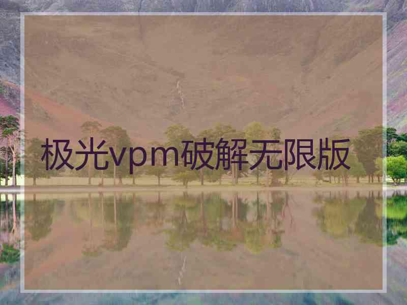 极光vpm破解无限版