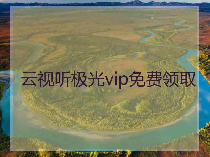 云视听极光vip免费领取