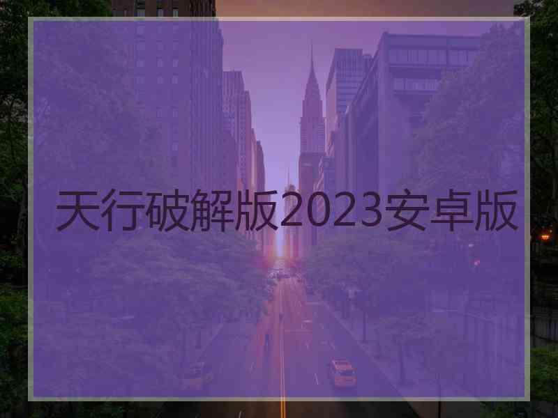 天行破解版2023安卓版