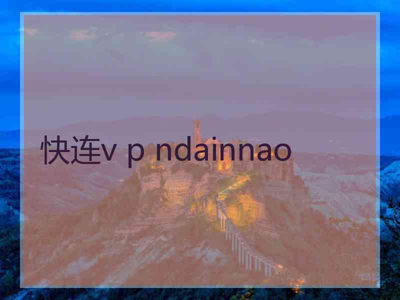 快连v p ndainnao