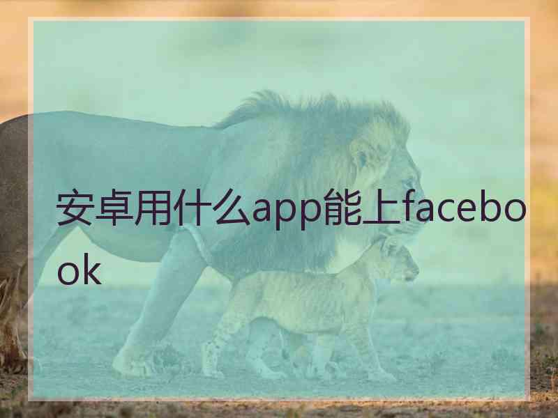 安卓用什么app能上facebook