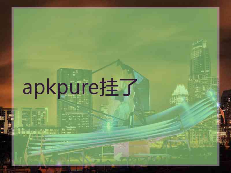 apkpure挂了