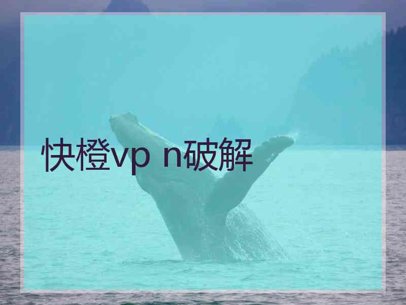 快橙vp n破解