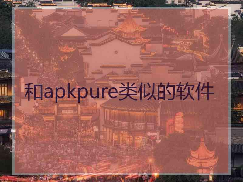 和apkpure类似的软件