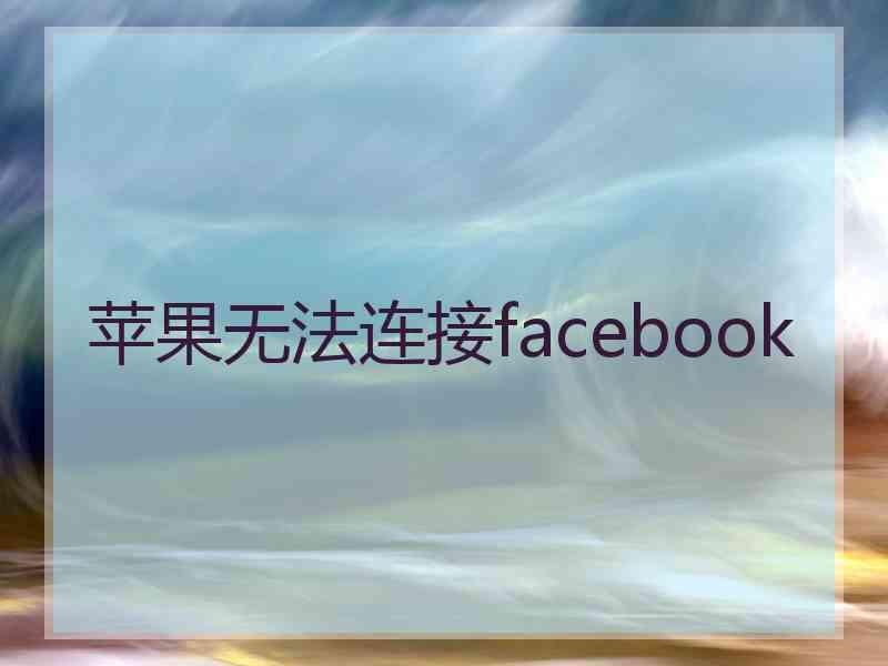 苹果无法连接facebook