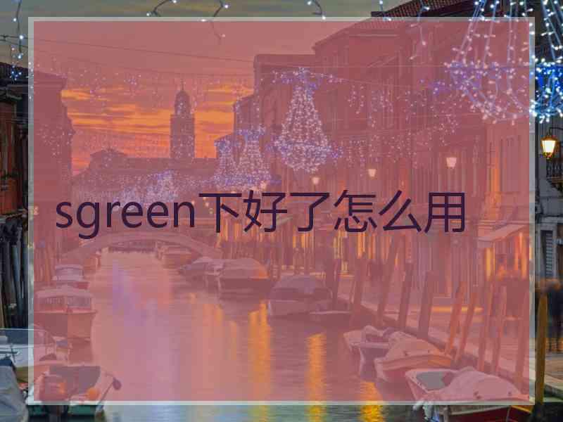 sgreen下好了怎么用