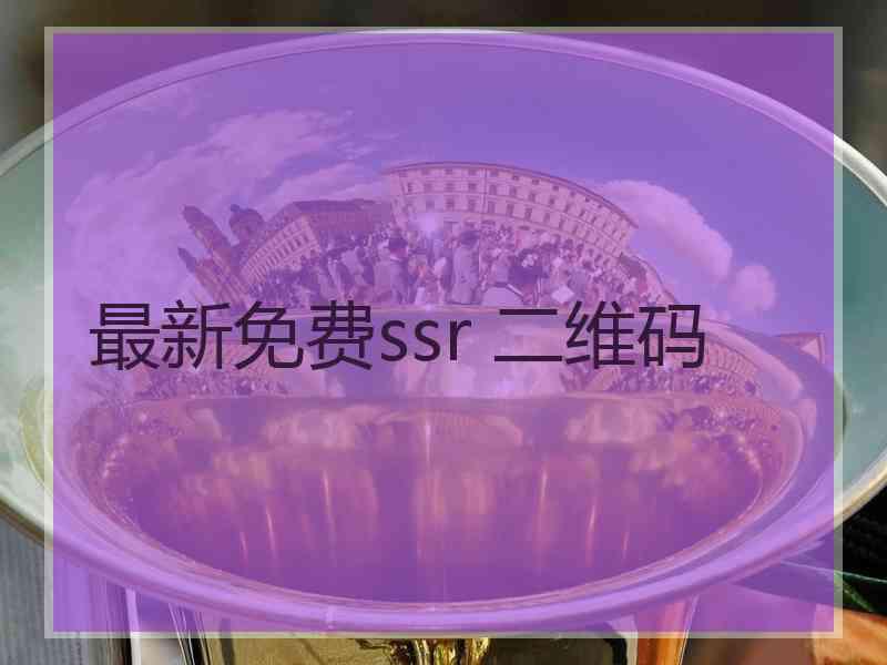 最新免费ssr 二维码