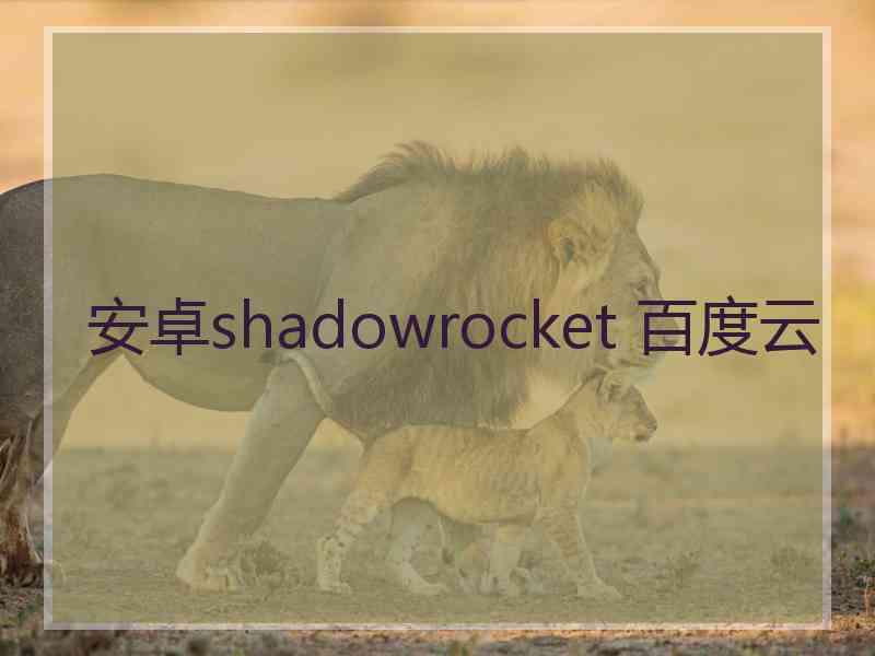 安卓shadowrocket 百度云