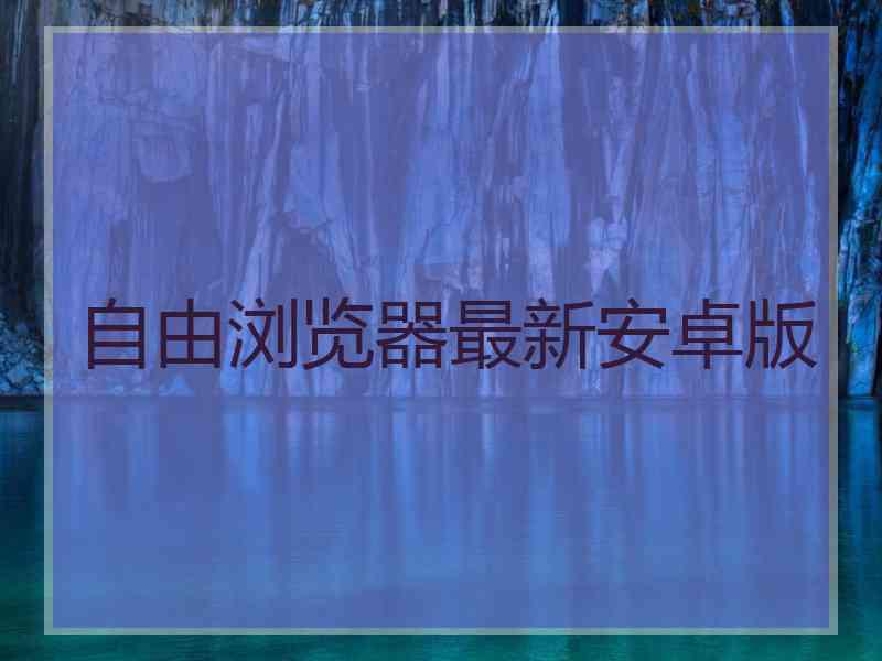 自由浏览器最新安卓版