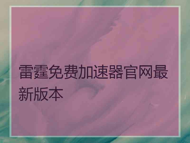 雷霆免费加速器官网最新版本