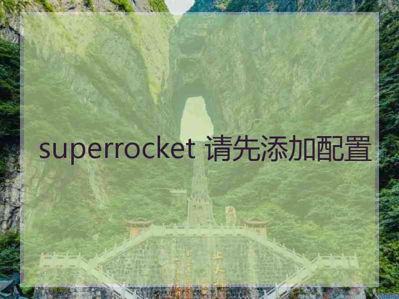 superrocket 请先添加配置