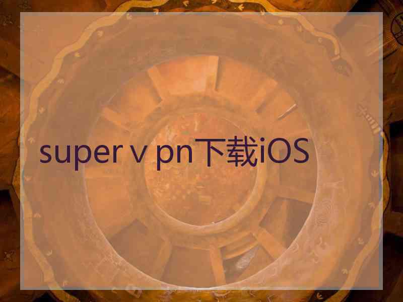 superⅴpn下载iOS