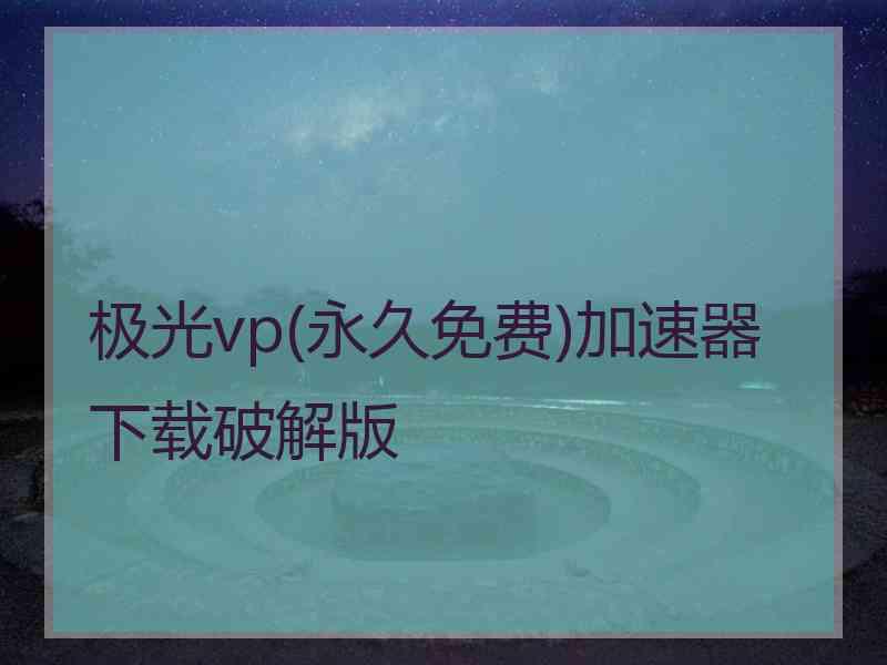 极光vp(永久免费)加速器下载破解版