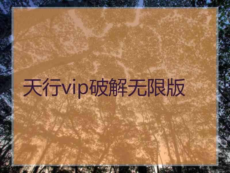 天行vip破解无限版