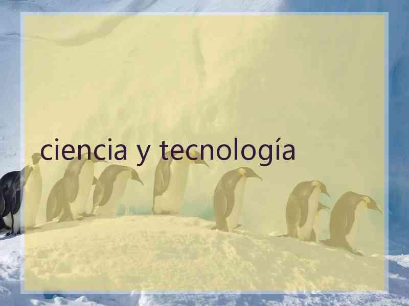 ciencia y tecnología