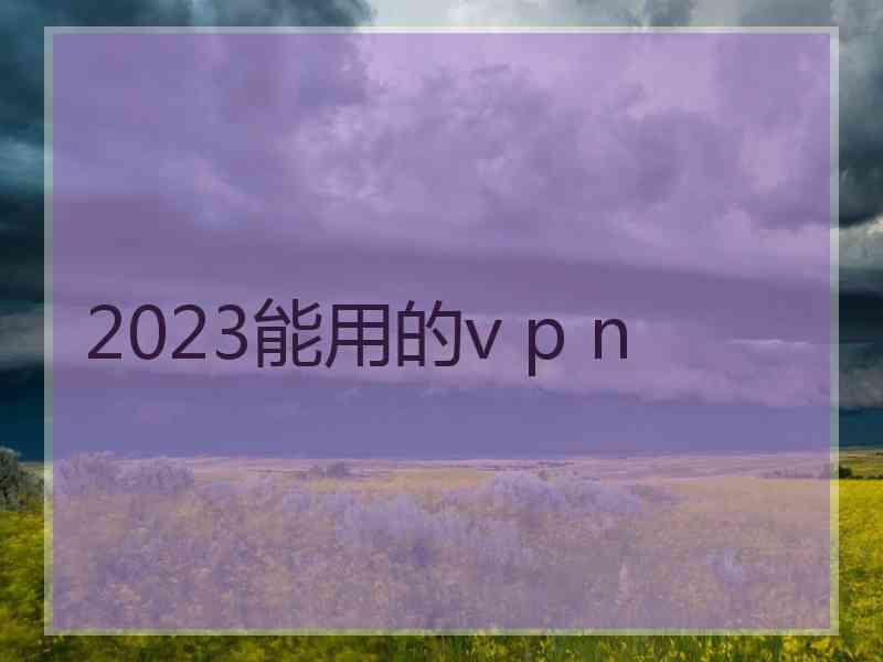 2023能用的v p n