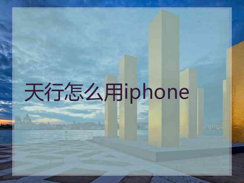 天行怎么用iphone