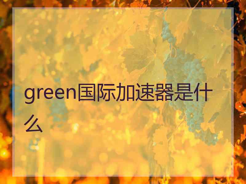 green国际加速器是什么