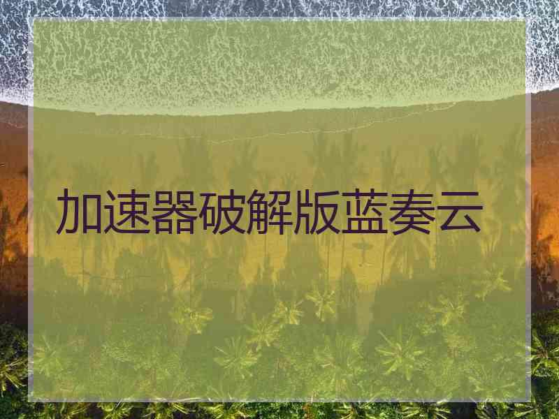 加速器破解版蓝奏云