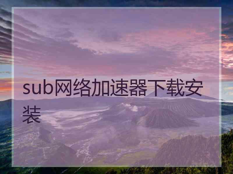 sub网络加速器下载安装