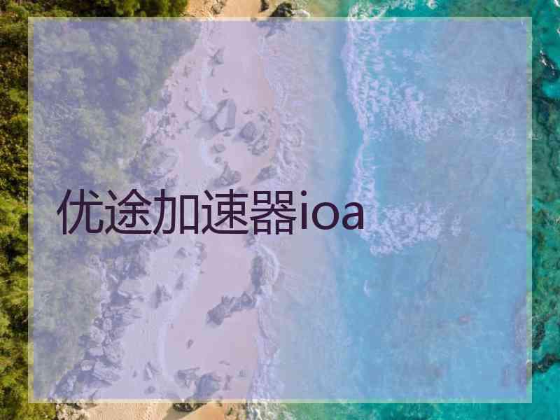 优途加速器ioa