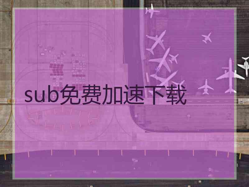 sub免费加速下载